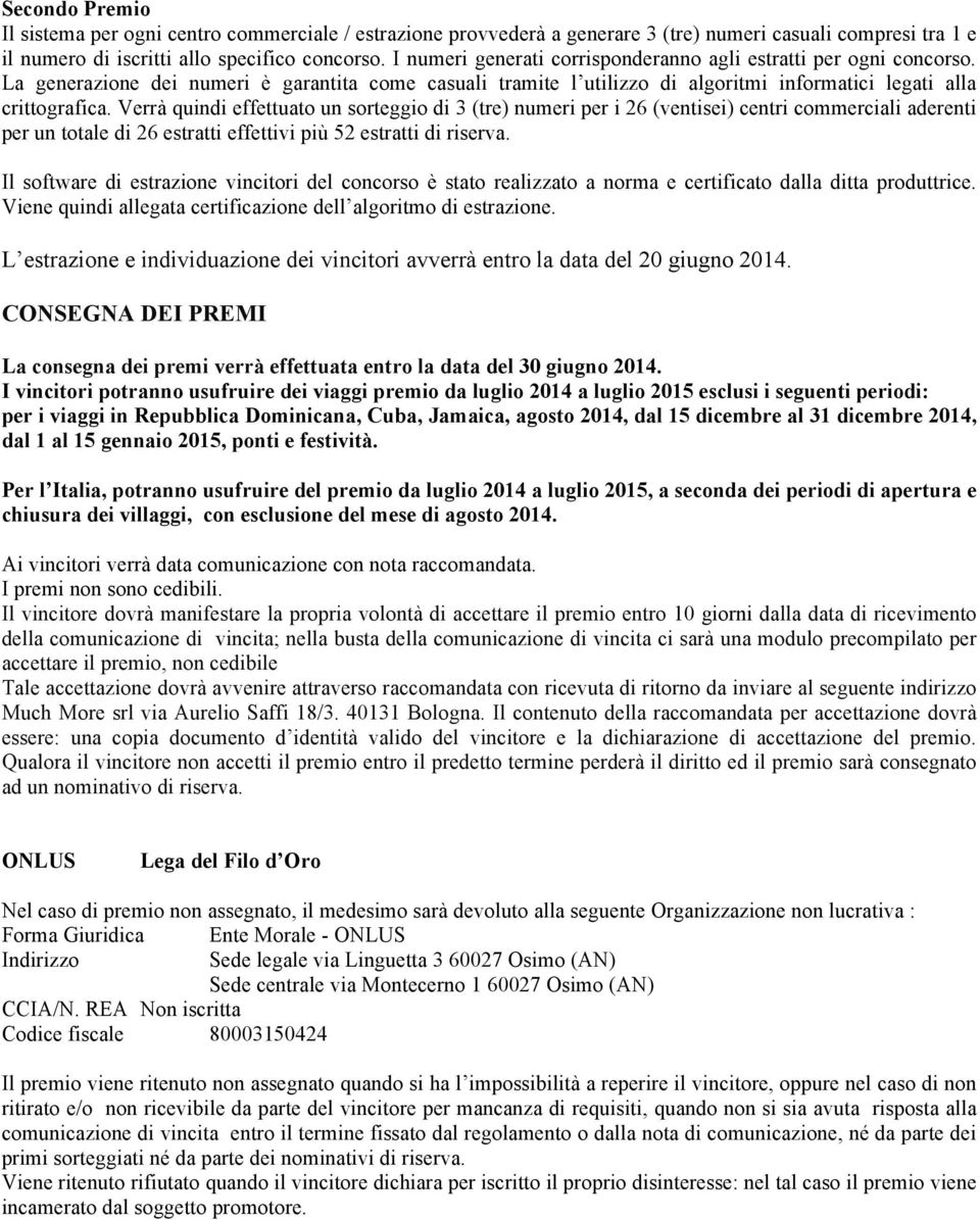 Verrà quindi effettuato un sorteggio di 3 (tre) numeri per i 26 (ventisei) centri commerciali aderenti per un totale di 26 estratti effettivi più 52 estratti di riserva.