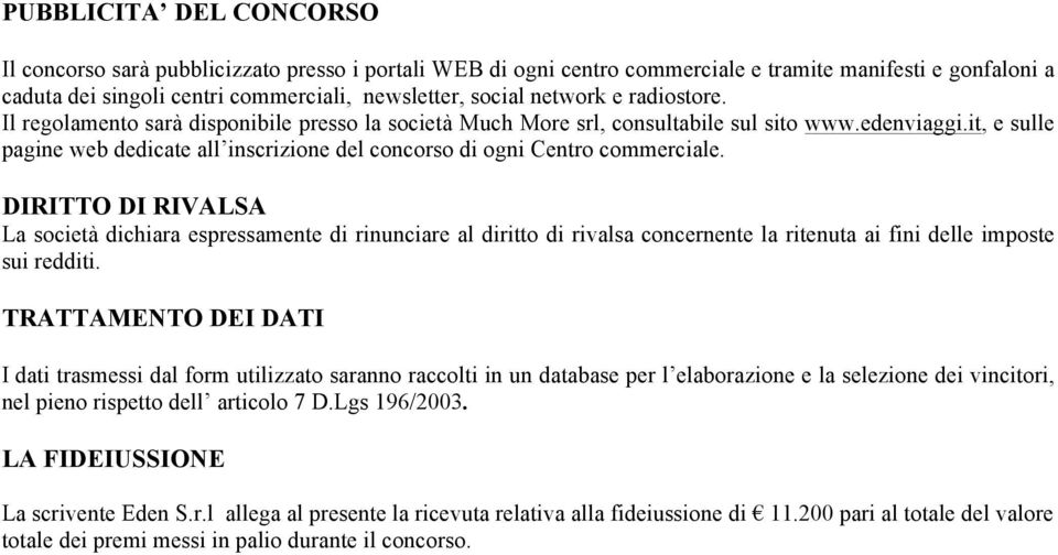 it, e sulle pagine web dedicate all inscrizione del concorso di ogni Centro commerciale.