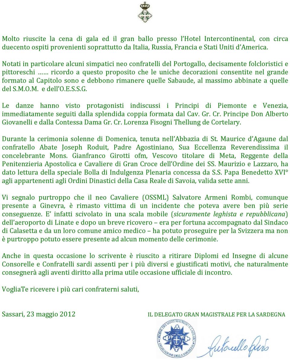 Capitolo sono e debbono rimanere quelle Sabaude, al massimo abbinate a quelle del S.M.O.M. e dell O.E.S.S.G.