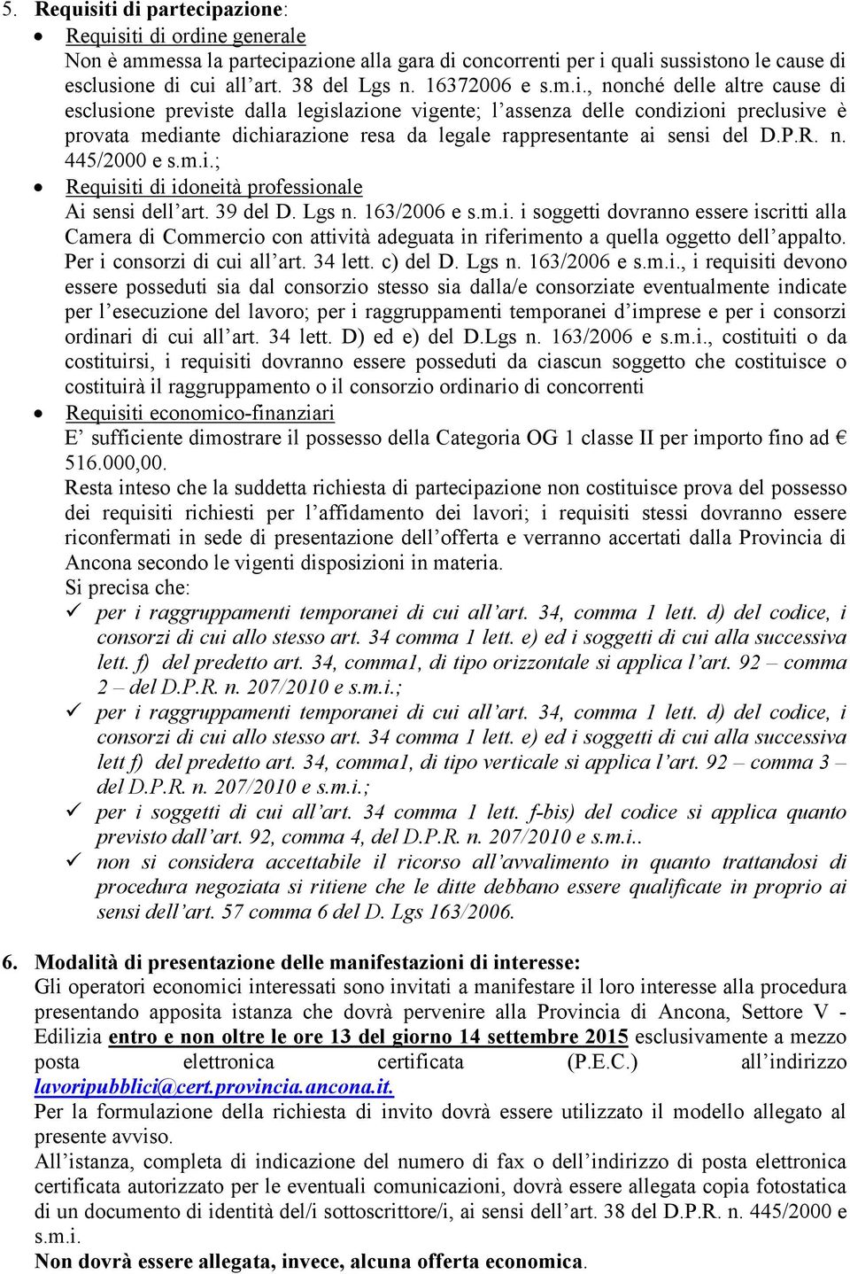 , nonché delle altre cause di esclusione previste dalla legislazione vigente; l assenza delle condizioni preclusive è provata mediante dichiarazione resa da legale rappresentante ai sensi del D.P.R.