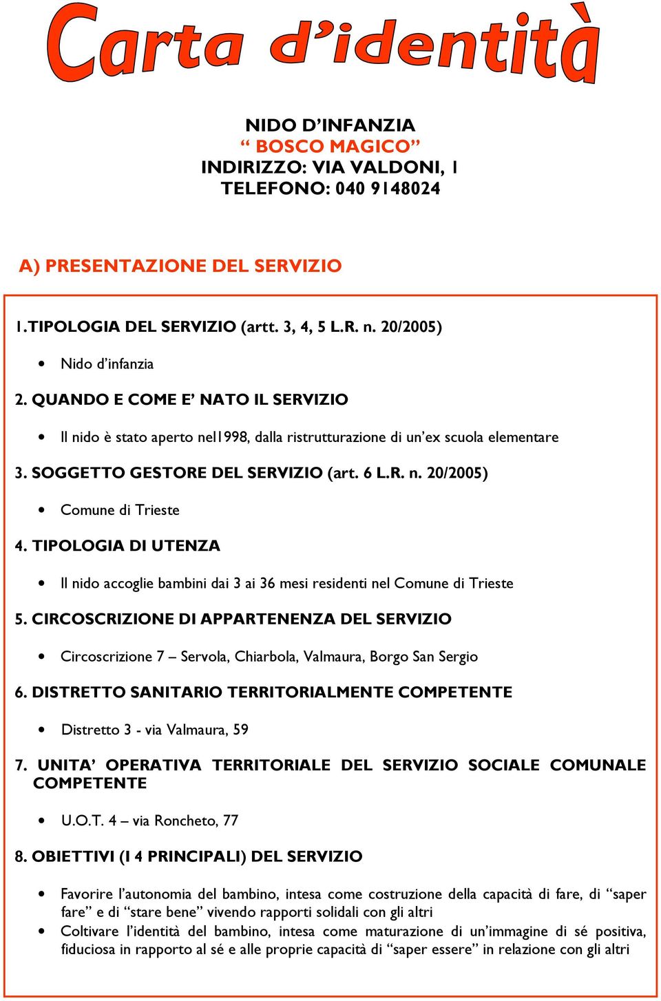 TIPOLOGIA DI UTENZA Il nido accoglie bambini dai 3 ai 36 mesi residenti nel Comune di Trieste 5.