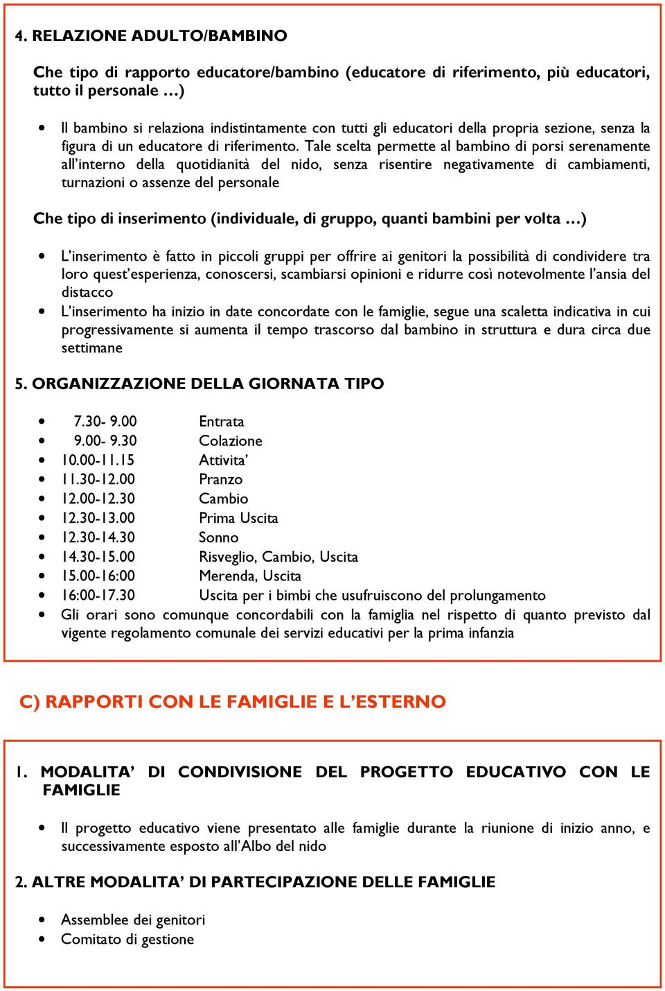 Tale scelta permette al bambino di porsi serenamente all interno della quotidianità del nido, senza risentire negativamente di cambiamenti, turnazioni o assenze del personale Che tipo di inserimento