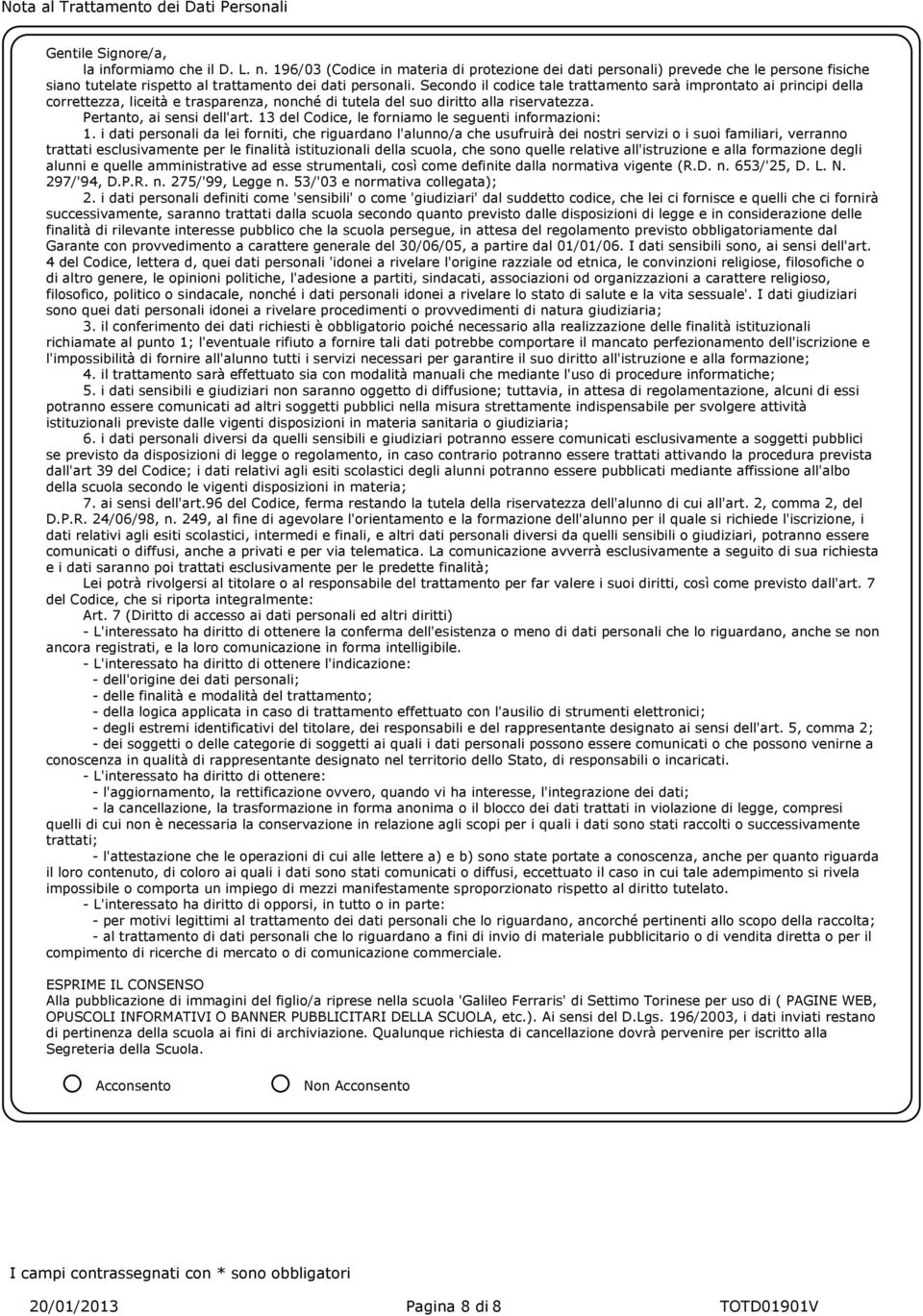 Secondo il codice tale trattamento sarà improntato ai principi della correttezza, liceità e trasparenza, nonché di tutela del suo diritto alla riservatezza. Pertanto, ai sensi dell'art.