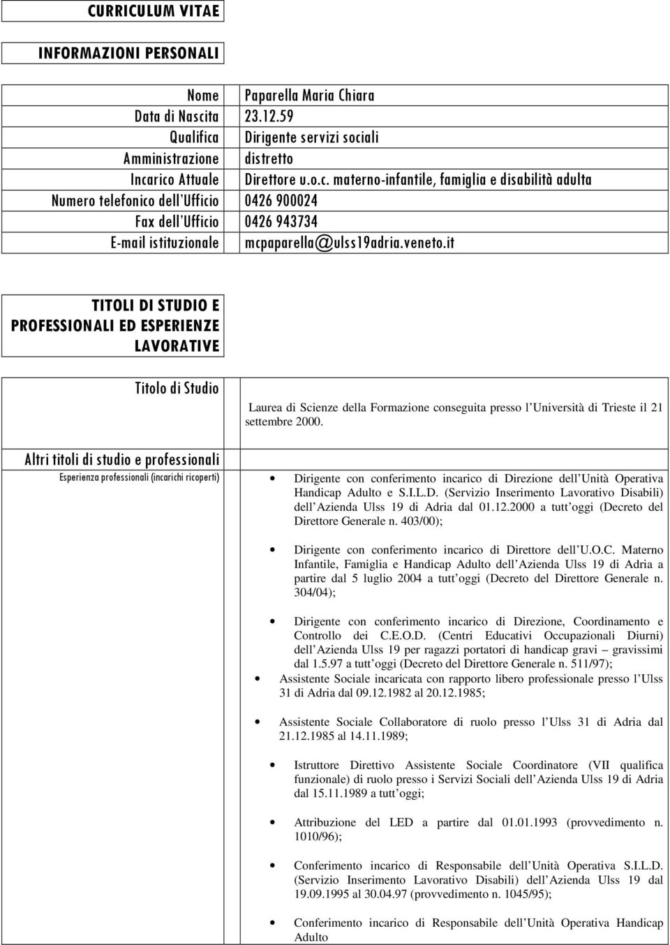 venet.it TITOLI DI STUDIO E PROFESSIONALI ED ESPERIENZE LAVORATIVE Titl di Studi Laurea di Scienze della Frmazine cnseguita press l Università di Trieste il 21 settembre 2000.