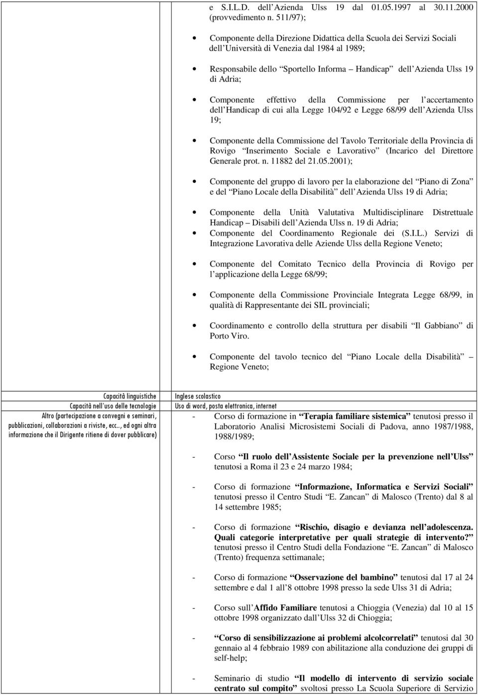 effettiv della Cmmissine per l accertament dell Handicap di cui alla Legge 104/92 e Legge 68/99 dell Azienda Ulss 19; Cmpnente della Cmmissine del Tavl Territriale della Prvincia di Rvig Inseriment