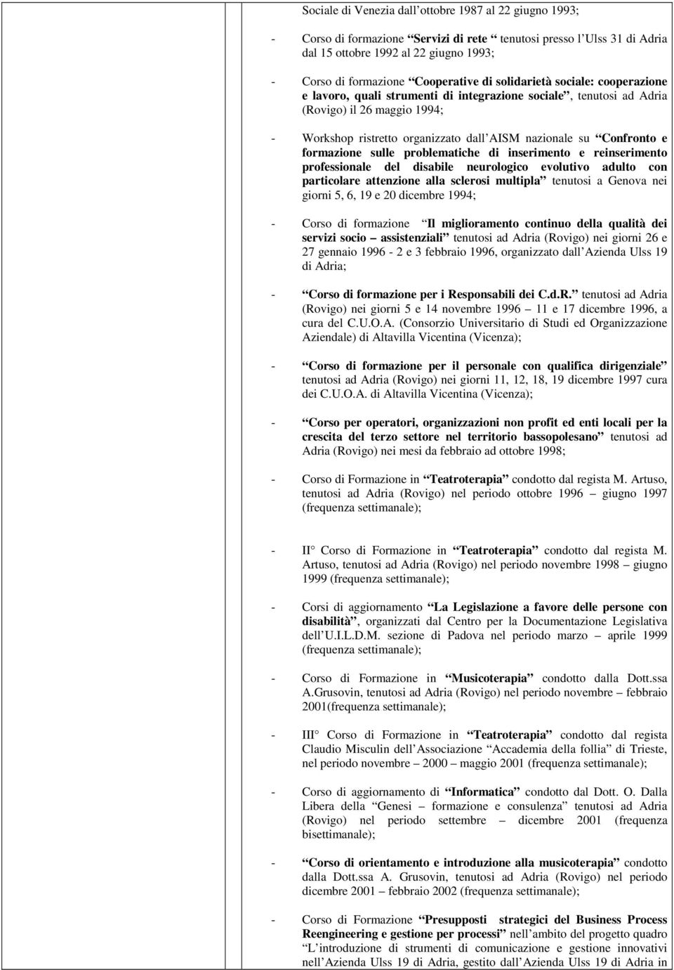 inseriment e reinseriment prfessinale del disabile neurlgic evlutiv adult cn particlare attenzine alla sclersi multipla tenutsi a Genva nei girni 5, 6, 19 e 20 dicembre 1994; - Crs di frmazine Il