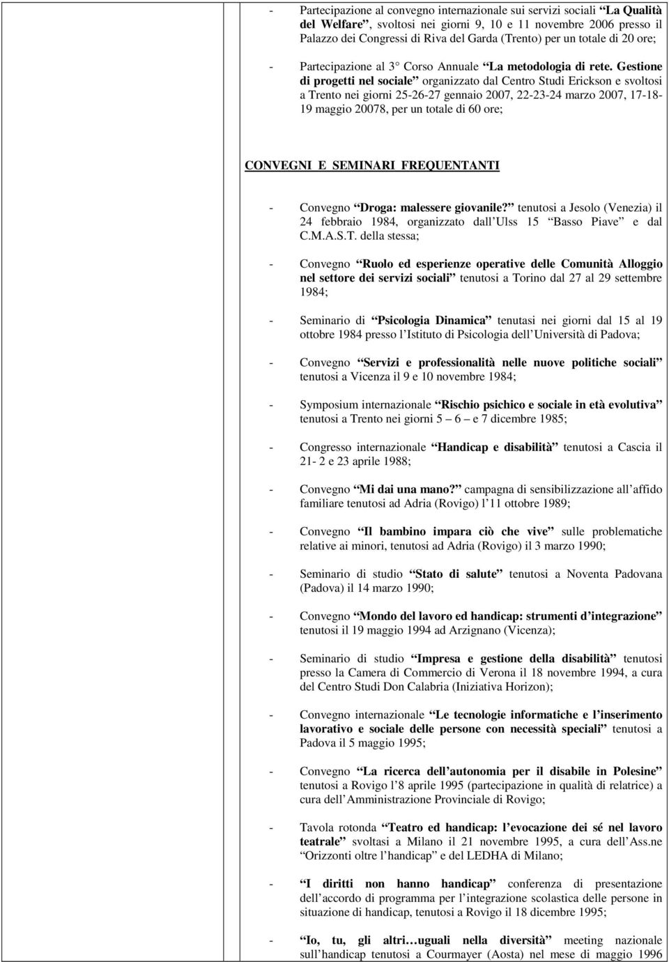 Gestine di prgetti nel sciale rganizzat dal Centr Studi Ericksn e svltsi a Trent nei girni 25-26-27 gennai 2007, 22-23-24 marz 2007, 17-18- 19 maggi 20078, per un ttale di 60 re; CONVEGNI E SEMINARI