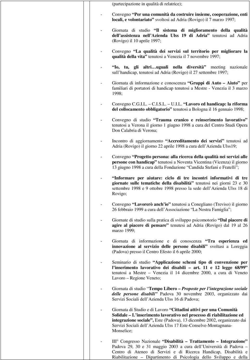 tenutsi a Venezia il 7 nvembre 1997; - I, tu, gli altri uguali nella diversità meeting nazinale sull handicap, tenutsi ad Adria (Rvig) il 27 settembre 1997; - Girnata di infrmazine e cnscenza Gruppi