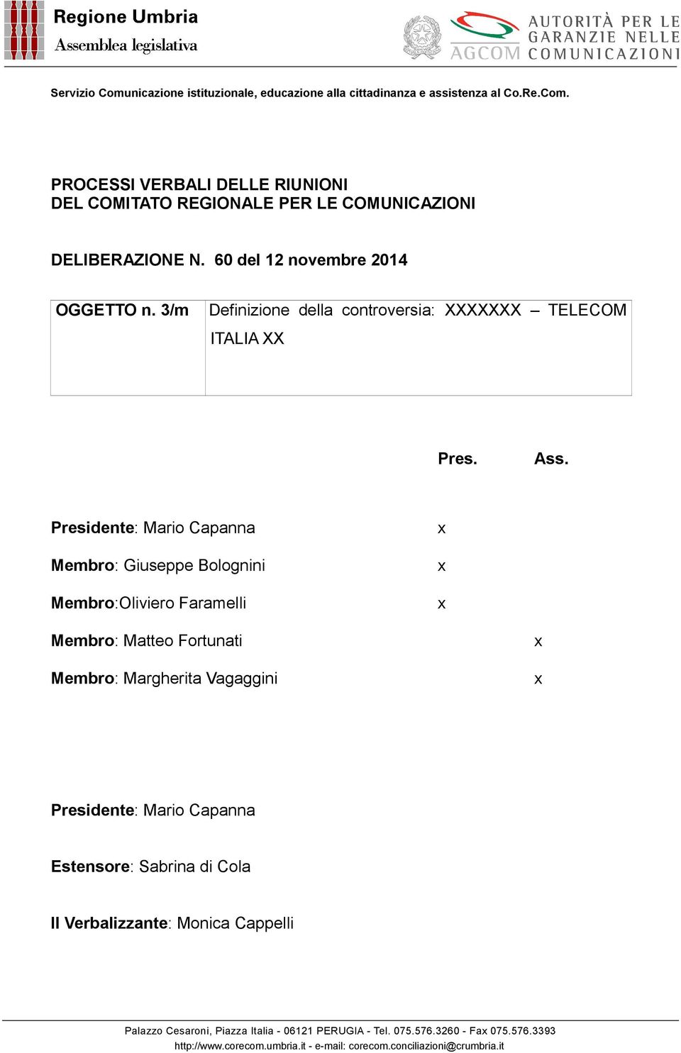 Presidente: Mario Capanna Membro: Giuseppe Bolognini Membro:Oliviero Faramelli x x x Membro: Matteo