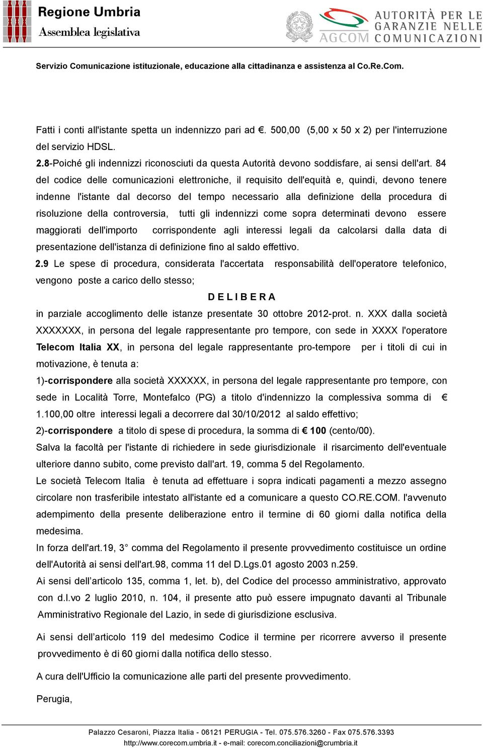 della controversia, tutti gli indennizzi come sopra determinati devono essere maggiorati dell'importo corrispondente agli interessi legali da calcolarsi dalla data di presentazione dell'istanza di