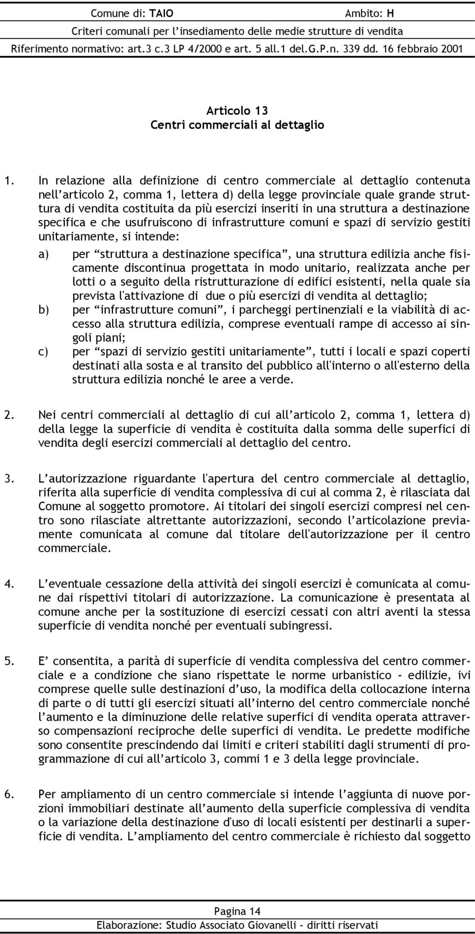 inseriti in una struttura a destinazione specifica e che usufruiscono di infrastrutture comuni e spazi di servizio gestiti unitariamente, si intende: a) per struttura a destinazione specifica, una