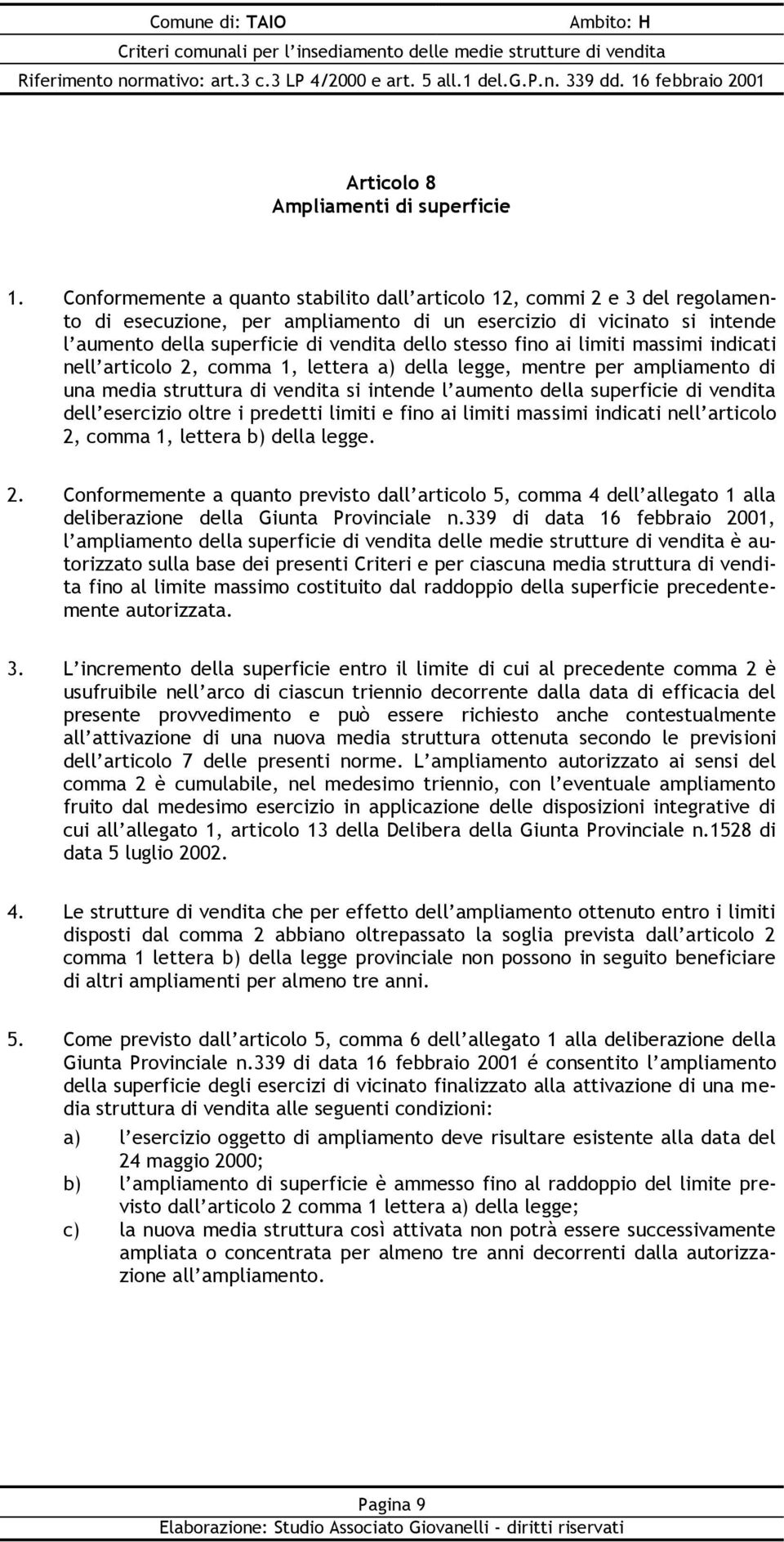 fino ai limiti massimi indicati nell articolo 2, comma 1, lettera a) della legge, mentre per ampliamento di una media struttura di vendita si intende l aumento della superficie di vendita dell