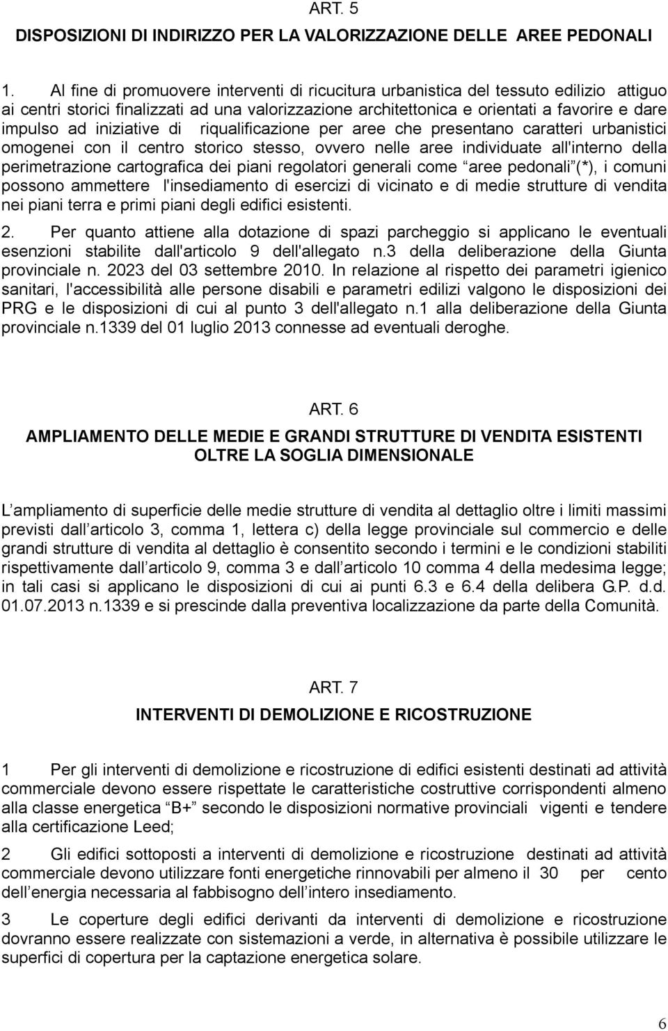 iniziative di riqualificazione per aree che presentano caratteri urbanistici omogenei con il centro storico stesso, ovvero nelle aree individuate all'interno della perimetrazione cartografica dei