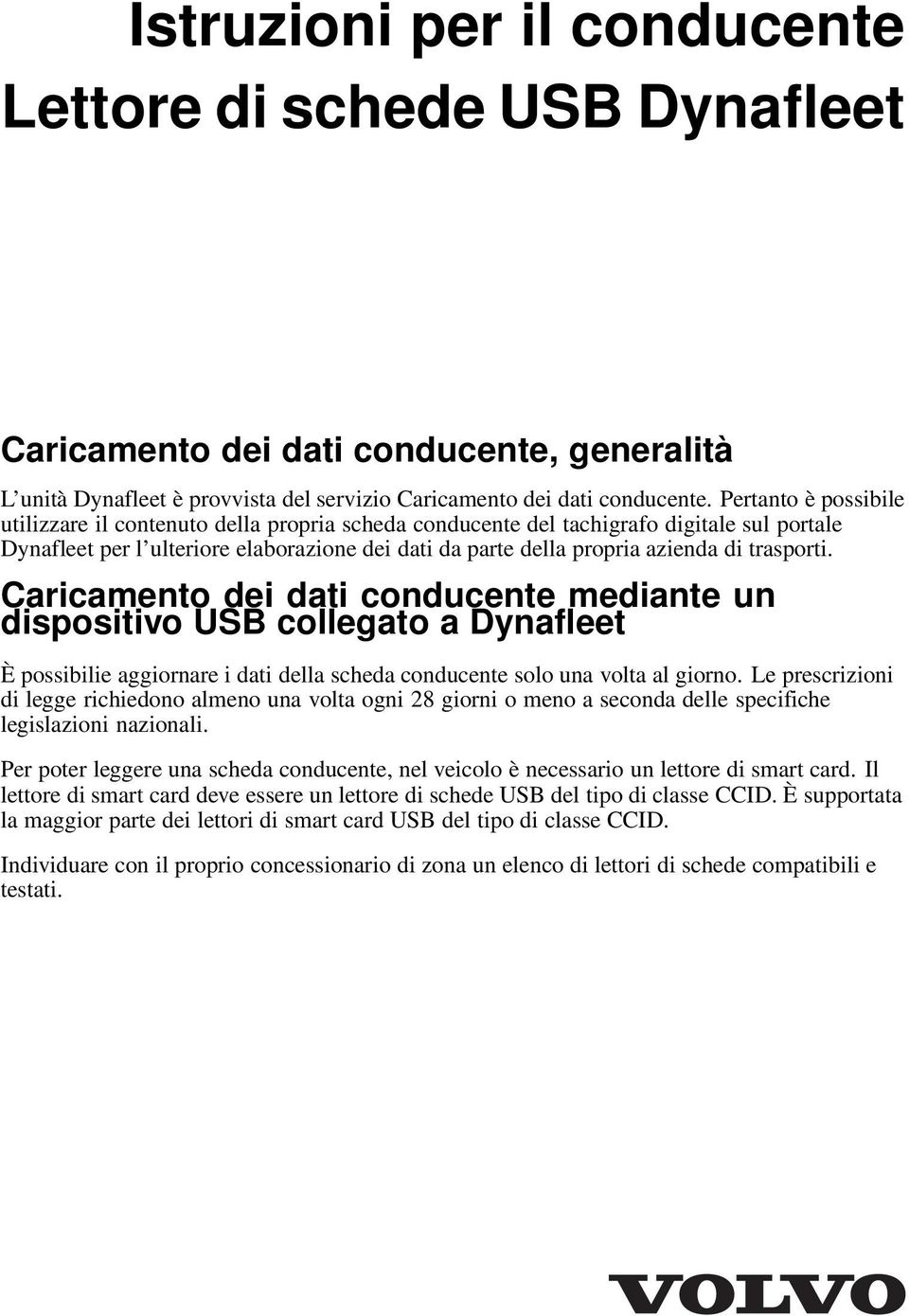 mediante un dispositivo USB collegato a Dynafleet È possibilie aggiornare i dati della scheda solo una volta al giorno.