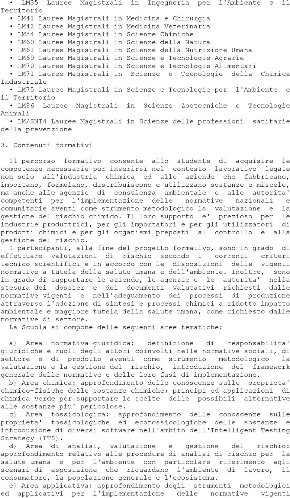 Scienze e Tecnologie Alimentari LM71 Lauree Magistrali in Scienze e Tecnologie della Chimica Industriale LM75 Lauree Magistrali in Scienze e Tecnologie per l'ambiente e il Territorio LM86 Lauree