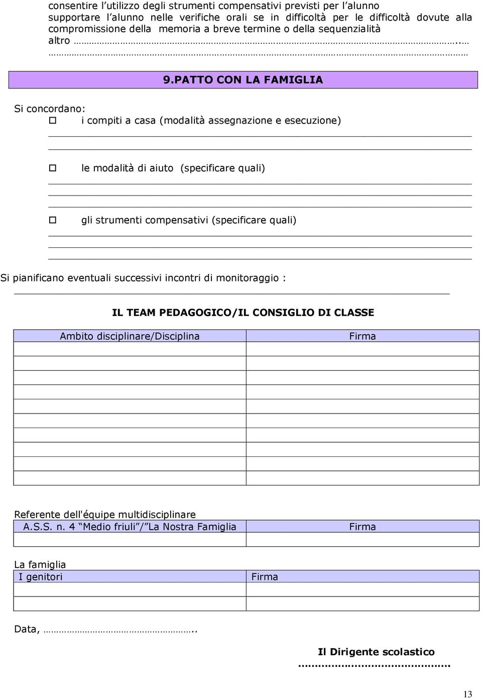 PATTO CON LA FAMIGLIA Si cncrdan: i cmpiti a casa (mdalità assegnazine e esecuzine) le mdalità di aiut (specificare quali) gli strumenti cmpensativi (specificare quali)