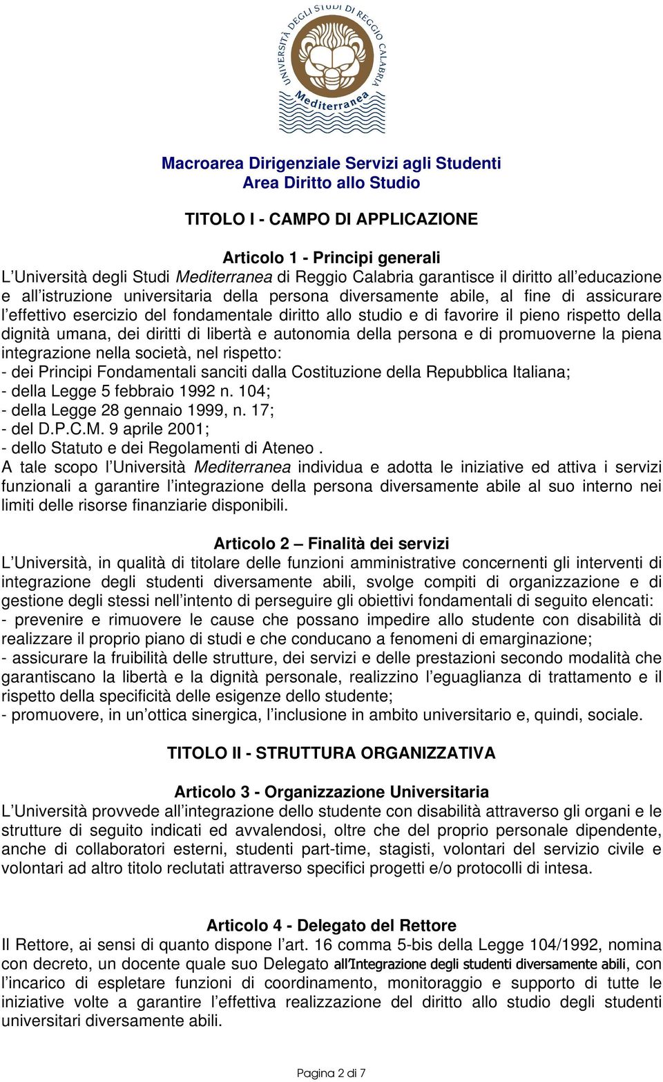 della persona e di promuoverne la piena integrazione nella società, nel rispetto: - dei Principi Fondamentali sanciti dalla Costituzione della Repubblica Italiana; - della Legge 5 febbraio 1992 n.