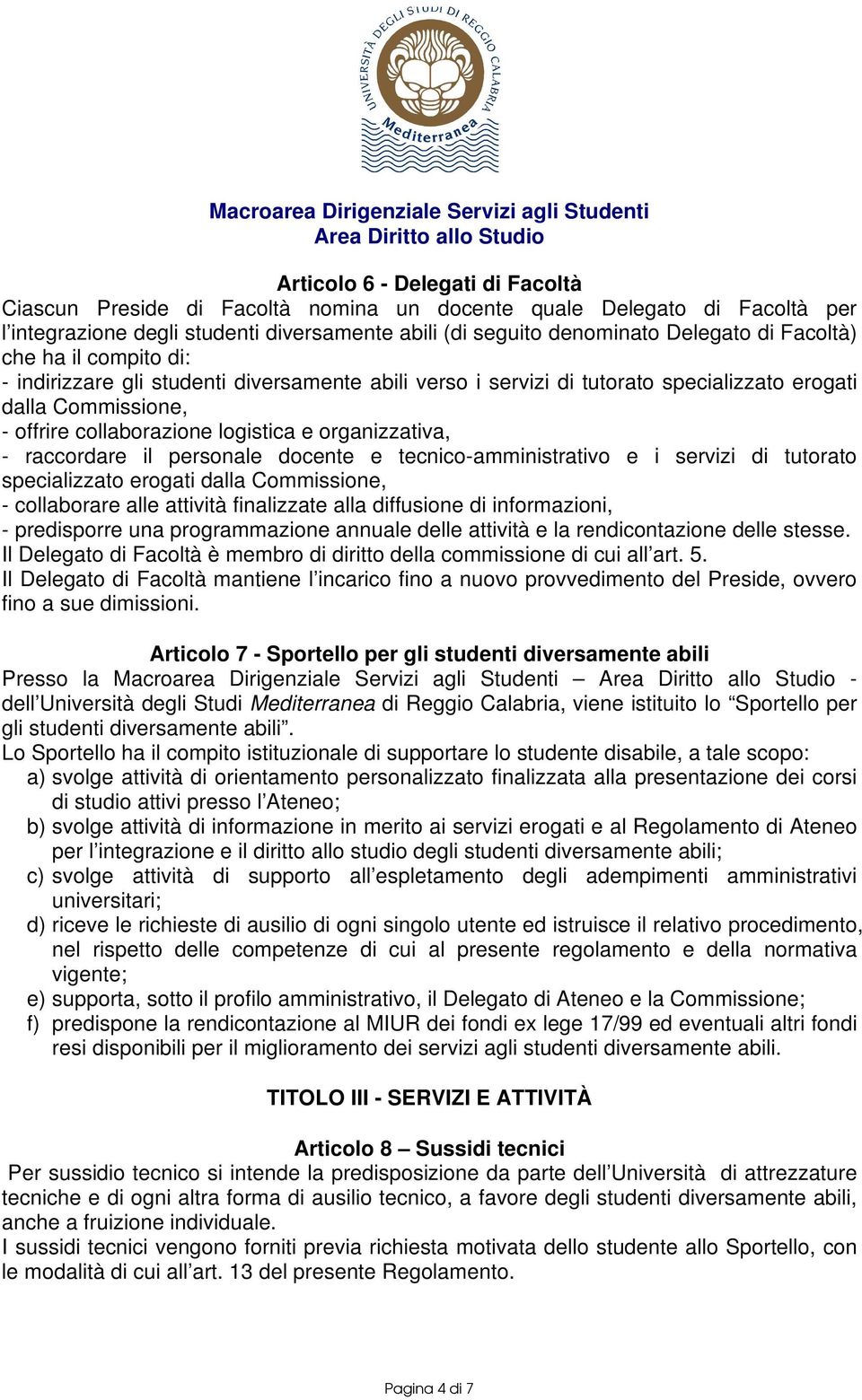 raccordare il personale docente e tecnico-amministrativo e i servizi di tutorato specializzato erogati dalla Commissione, - collaborare alle attività finalizzate alla diffusione di informazioni, -