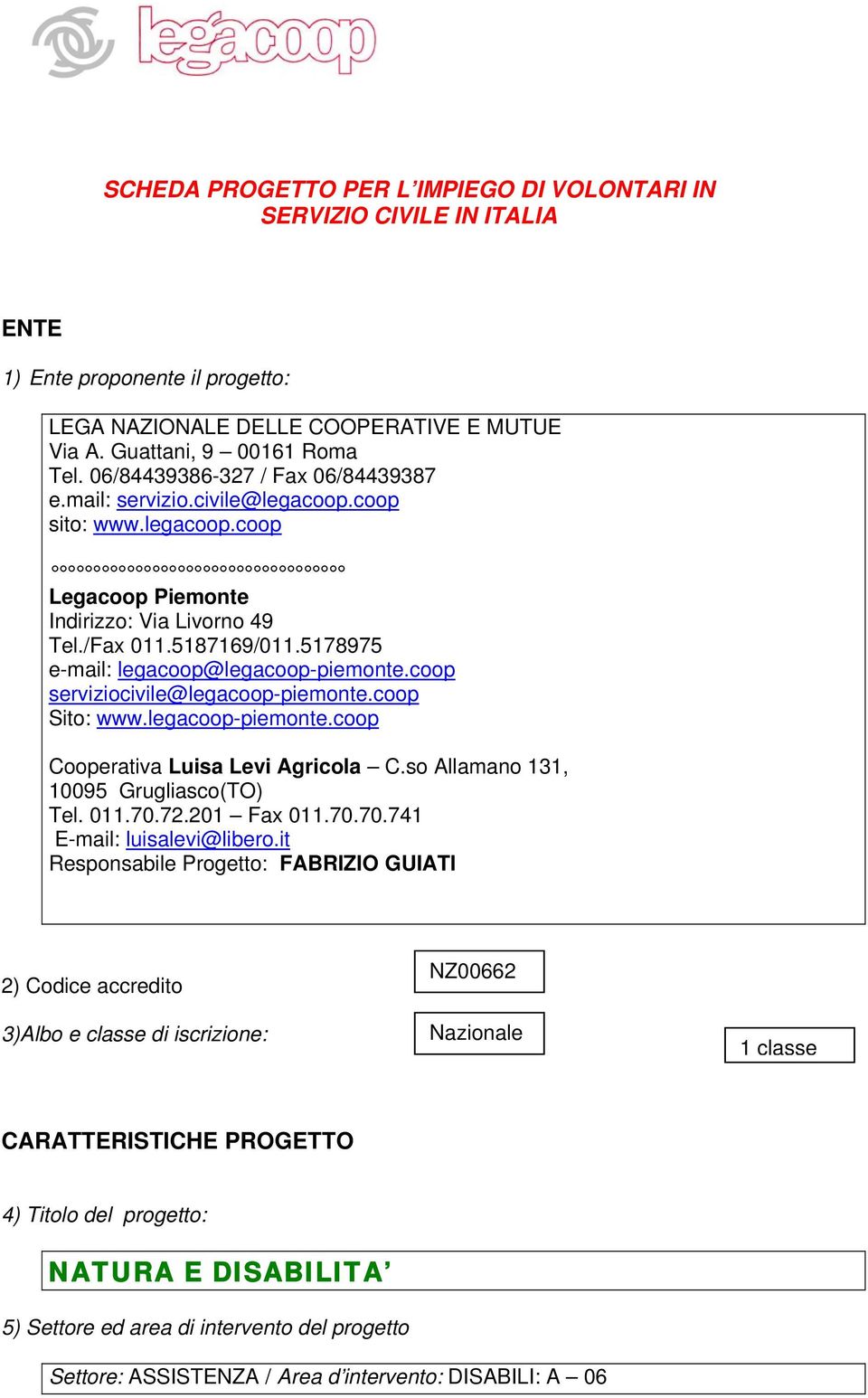 5178975 e-mail: legacoop@legacoop-piemonte.coop serviziocivile@legacoop-piemonte.coop Sito: www.legacoop-piemonte.coop Cooperativa Luisa Levi Agricola C.so Allamano 131, 10095 Grugliasco(TO) Tel. 011.