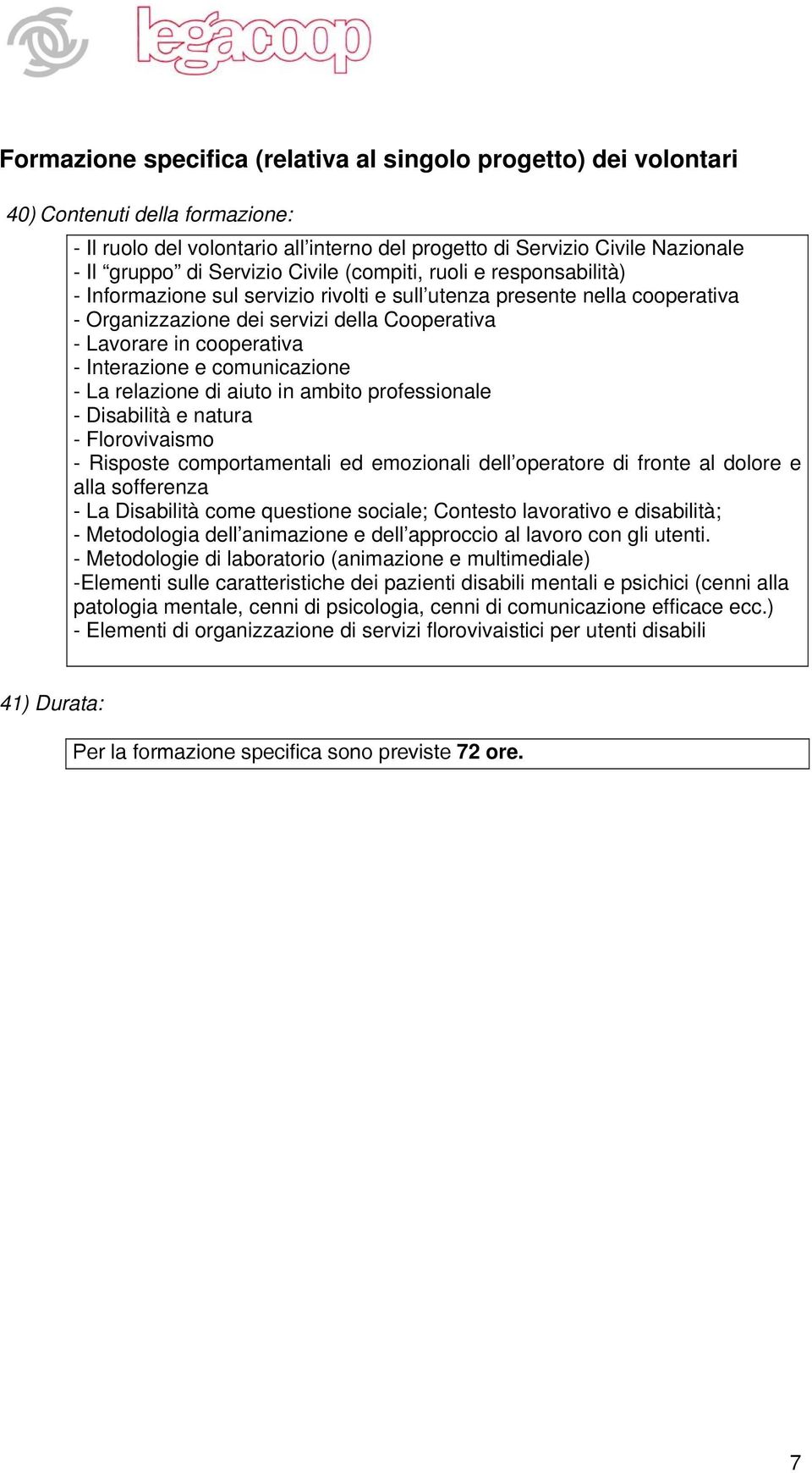 - Interazione e comunicazione - La relazione di aiuto in ambito professionale - Disabilità e natura - Florovivaismo - Risposte comportamentali ed emozionali dell operatore di fronte al dolore e alla