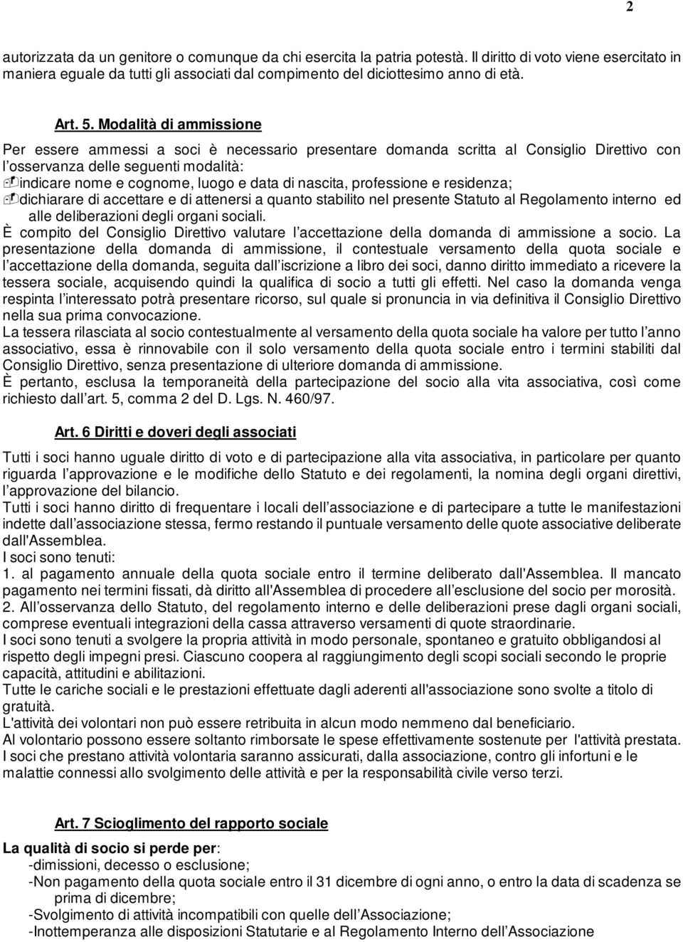 Modalità di ammissione Per essere ammessi a soci è necessario presentare domanda scritta al Consiglio Direttivo con l osservanza delle seguenti modalità: indicare nome e cognome, luogo e data di