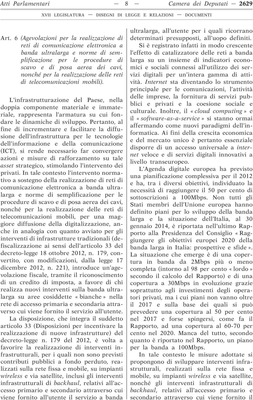 delle reti di telecomunicazioni mobili). L infrastrutturazione del Paese, nella doppia componente materiale e immateriale, rappresenta l armatura su cui fondare le dinamiche di sviluppo.