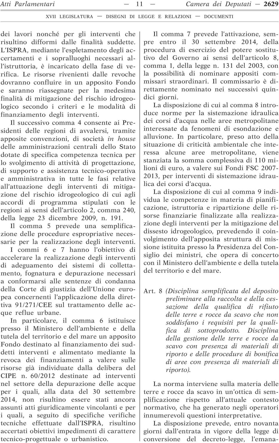 Le risorse rivenienti dalle revoche dovranno confluire in un apposito Fondo e saranno riassegnate per la medesima finalità di mitigazione del rischio idrogeologico secondo i criteri e le modalità di