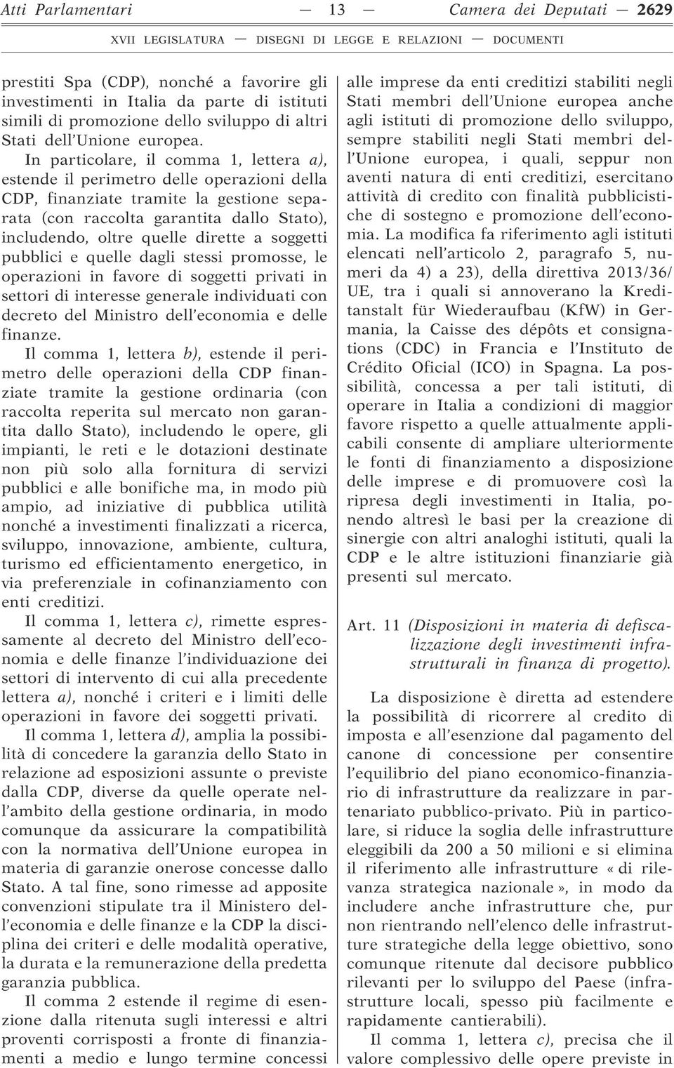 In particolare, il comma 1, lettera a), estende il perimetro delle operazioni della CDP, finanziate tramite la gestione separata (con raccolta garantita dallo Stato), includendo, oltre quelle dirette