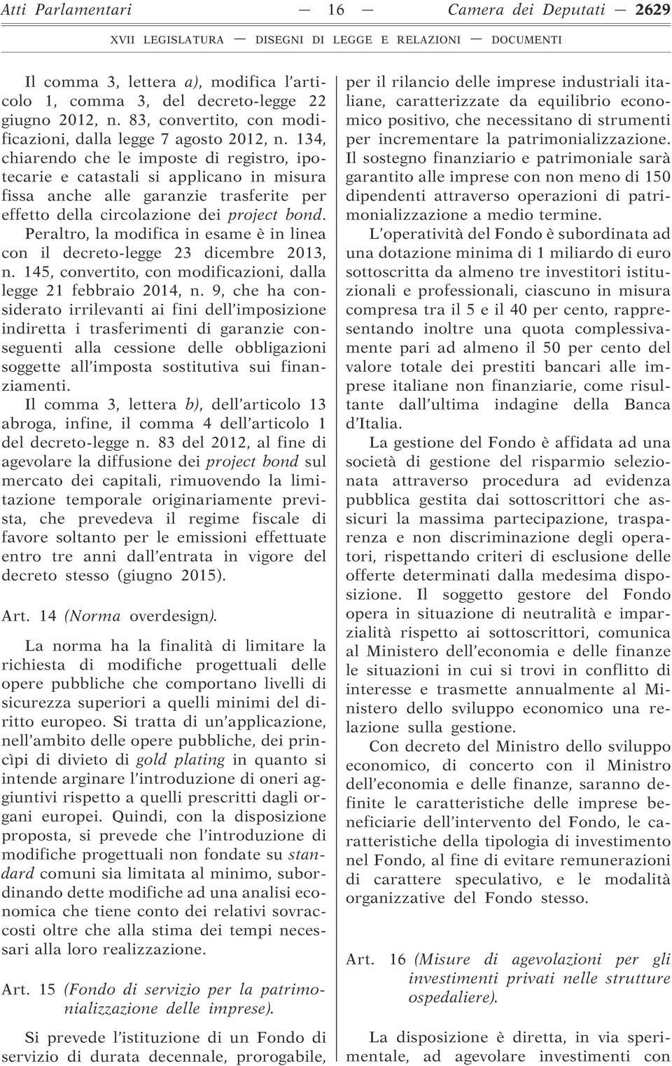 134, chiarendo che le imposte di registro, ipotecarie e catastali si applicano in misura fissa anche alle garanzie trasferite per effetto della circolazione dei project bond.