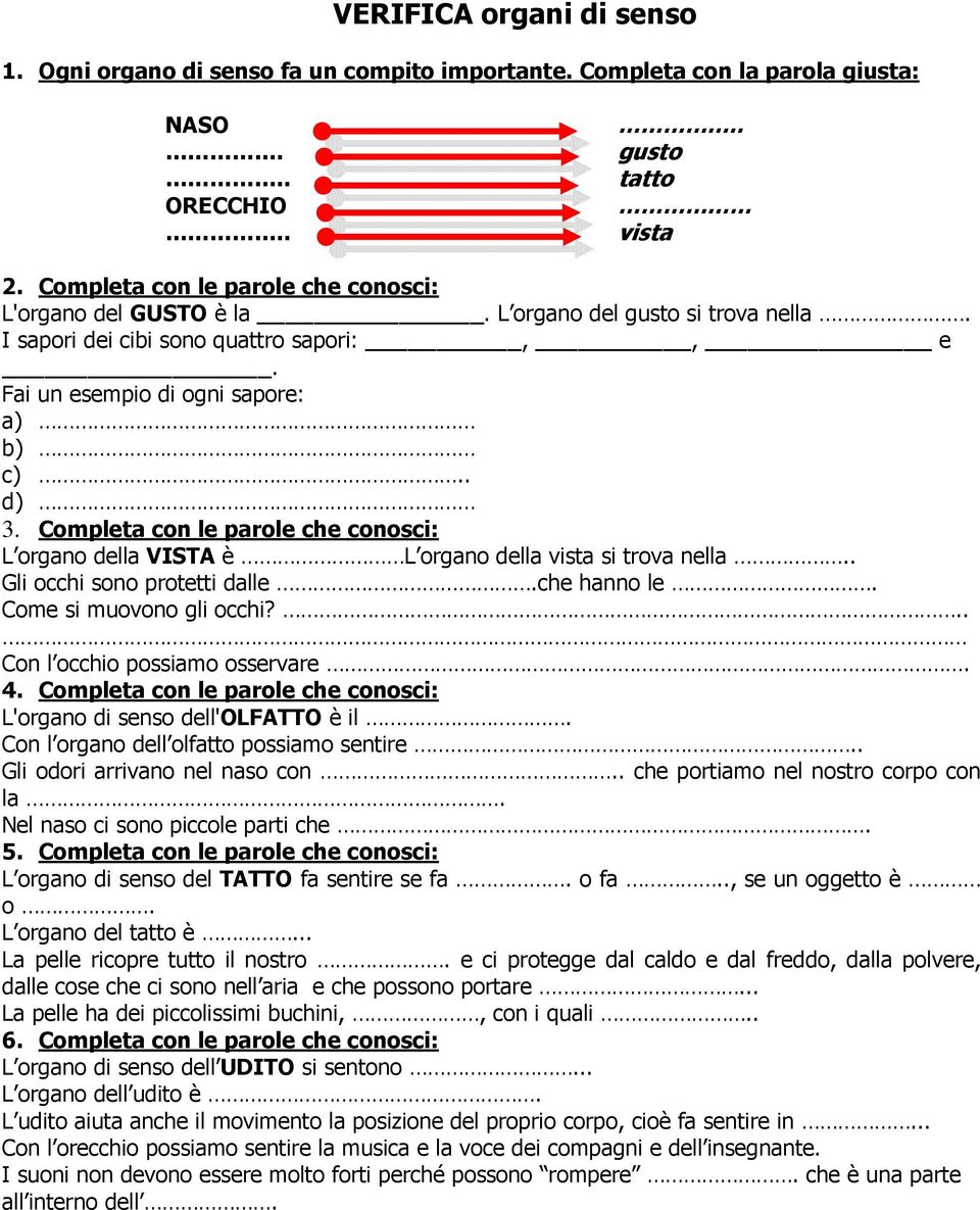 Completa con le parole che conosci: L organo della VISTA è L organo della vista si trova nella.. Gli occhi sono protetti dalle.che hanno le. Come si muovono gli occhi?.. Con l occhio possiamo osservare.