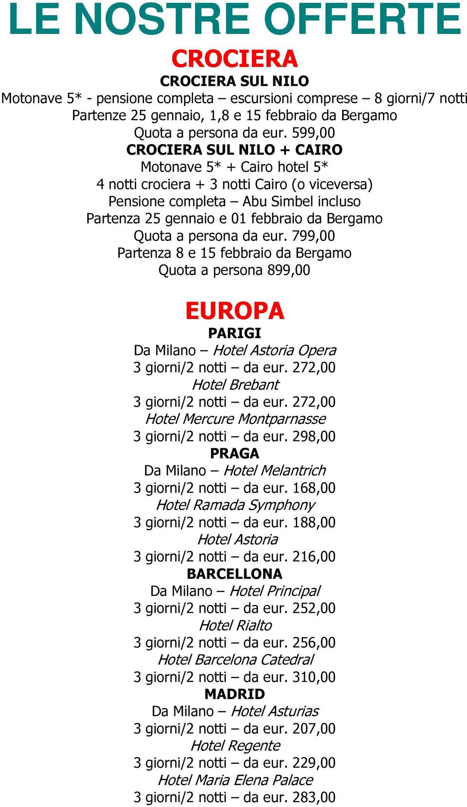 persona da eur. 799,00 Partenza 8 e 15 febbraio da Bergamo Quota a persona 899,00 EUROPA PARIGI Da Milano Hotel Astoria Opera 3 giorni/2 notti da eur. 272,00 Hotel Brebant 3 giorni/2 notti da eur.