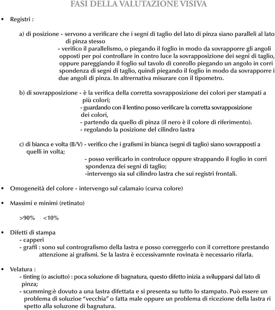 in corri spondenza di segni di taglio, quindi piegando il foglio in modo da sovrapporre i due angoli di pinza. In altrernativa misurare con il tipometro.