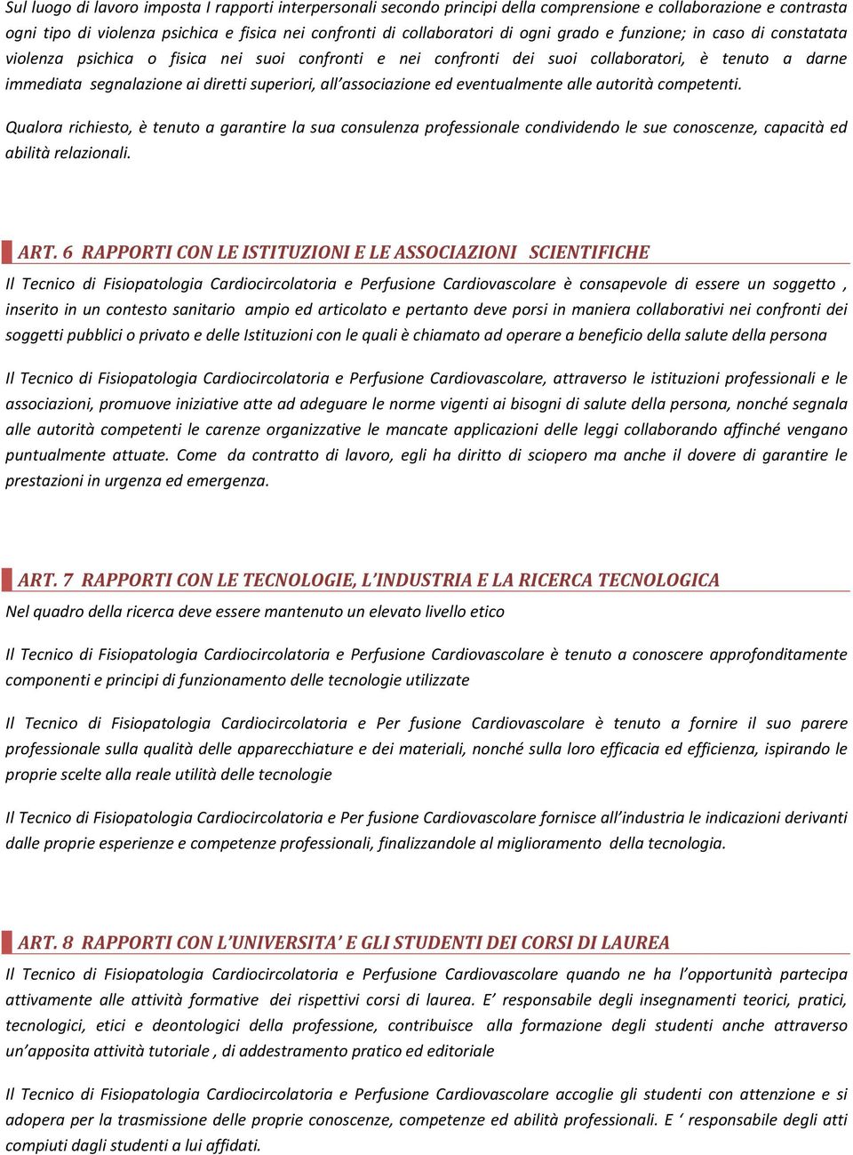 associazione ed eventualmente alle autorità competenti. Qualora richiesto, è tenuto a garantire la sua consulenza professionale condividendo le sue conoscenze, capacità ed abilità relazionali. ART.