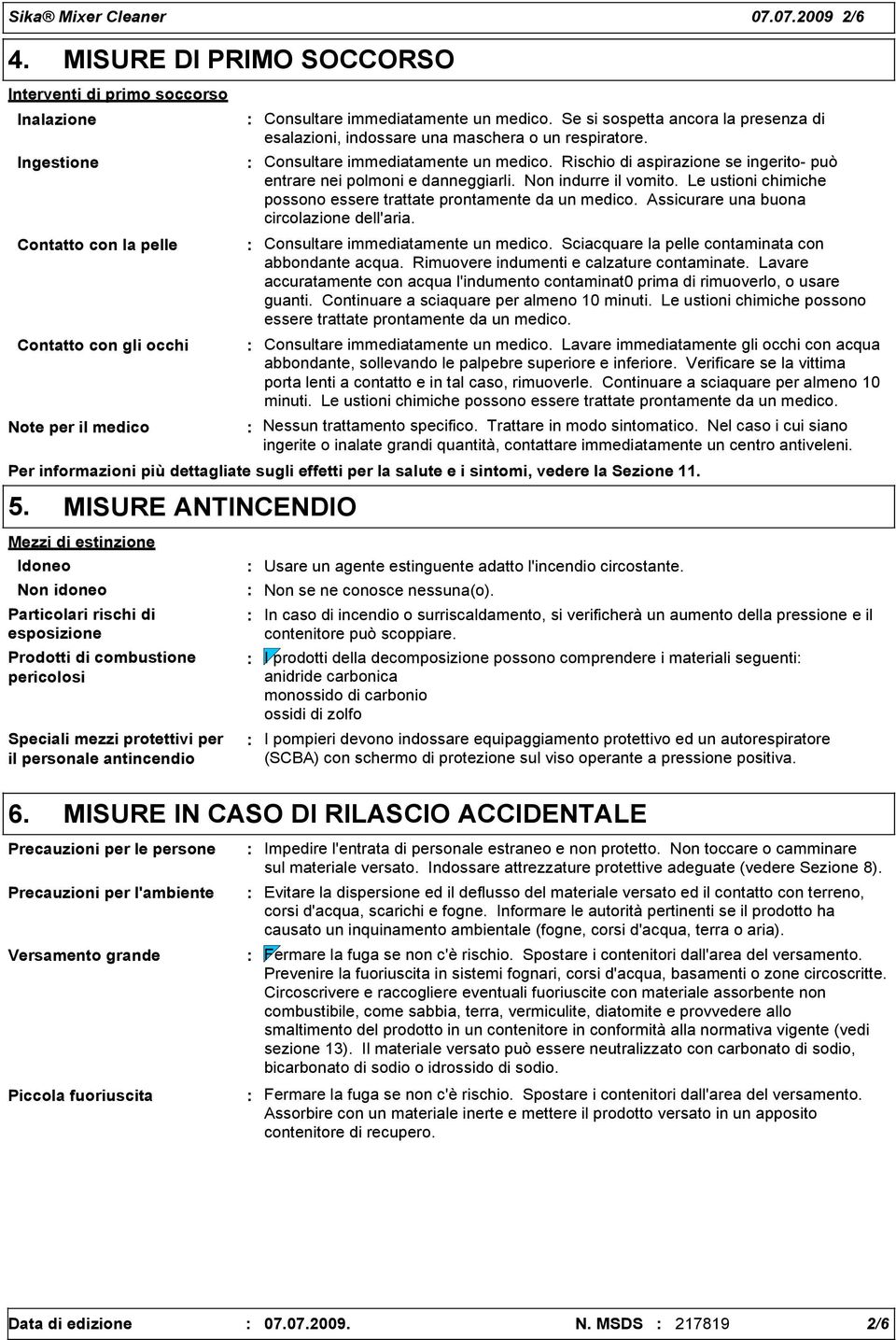 Se si sospetta ancora la presenza di esalazioni, indossare una maschera o un respiratore. Consultare immediatamente un medico.