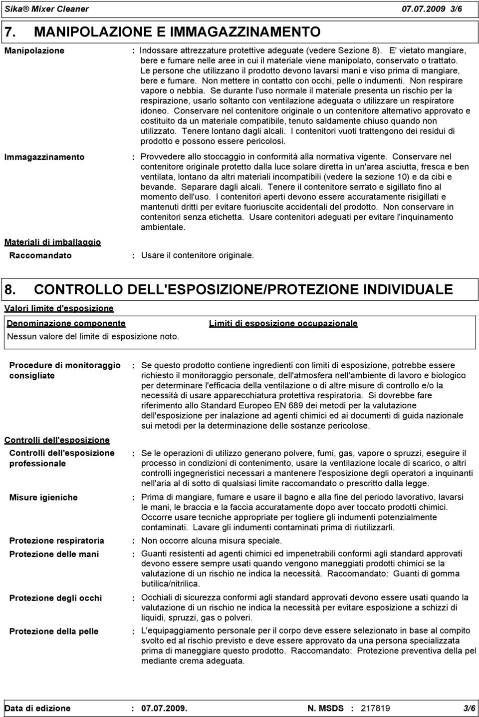 Le persone che utilizzano il prodotto devono lavarsi mani e viso prima di mangiare, bere e fumare. Non mettere in contatto con occhi, pelle o indumenti. Non respirare vapore o nebbia.