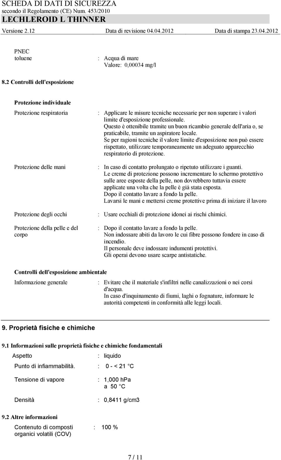 per non superare i valori limite d'esposizione professionale. Questo è ottenibile tramite un buon ricambio generale dell'aria o, se praticabile, tramite un aspiratore locale.