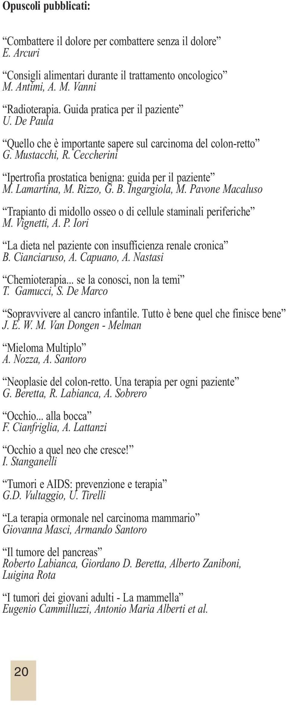 Rizzo, G. B. Ingargiola, M. Pavone Macaluso Trapianto di midollo osseo o di cellule staminali periferiche M. Vignetti, A. P. Iori La dieta nel paziente con insufficienza renale cronica B.