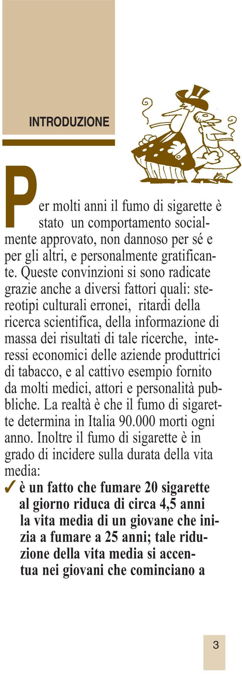 interessi economici delle aziende produttrici di tabacco, e al cattivo esempio fornito da molti medici, attori e personalità pubbliche. La realtà è che il fumo di sigarette determina in Italia 90.