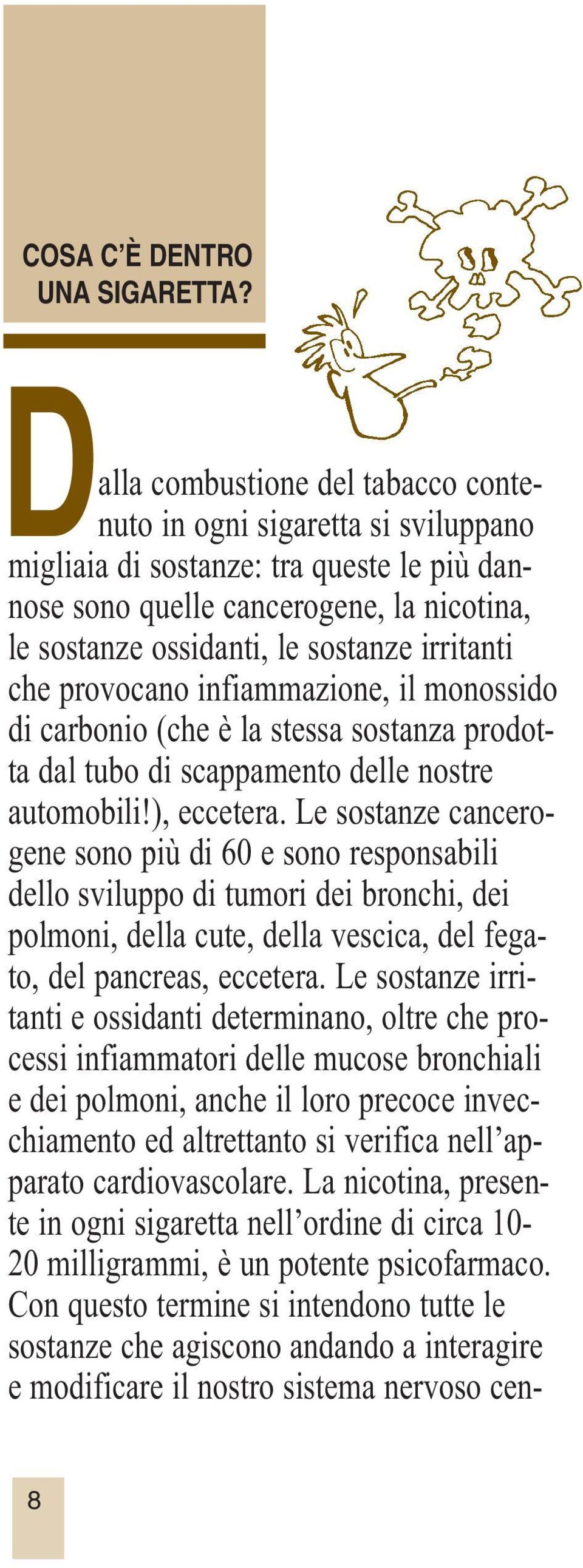 irritanti che provocano infiammazione, il monossido di carbonio (che è la stessa sostanza prodotta dal tubo di scappamento delle nostre automobili!), eccetera.