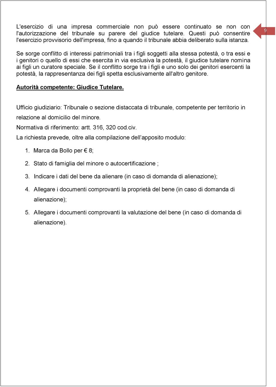 9 Se sorge conflitto di interessi patrimoniali tra i figli soggetti alla stessa potestà, o tra essi e i genitori o quello di essi che esercita in via esclusiva la potestà, il giudice tutelare nomina