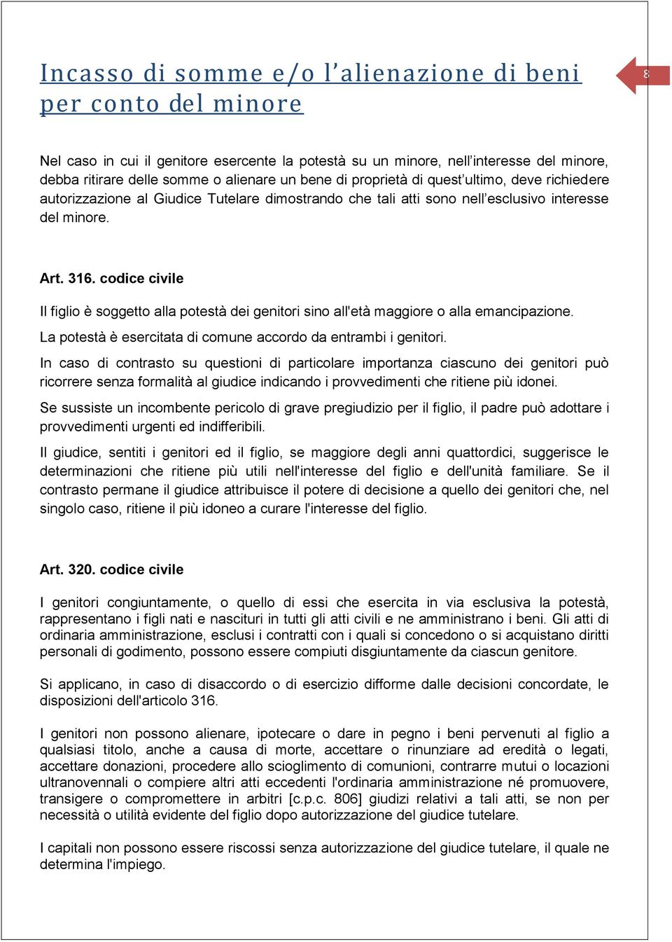 codice civile Il figlio è soggetto alla potestà dei genitori sino all'età maggiore o alla emancipazione. La potestà è esercitata di comune accordo da entrambi i genitori.