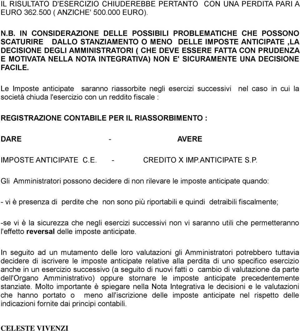 IN CONSIDERAZIONE DELLE POSSIBILI PROBLEMATICHE CHE POSSONO SCATURIRE DALLO STANZIAMENTO O MENO DELLE IMPOSTE ANTICIPATE,LA DECISIONE DEGLI AMMINISTRATORI ( CHE DEVE ESSERE FATTA CON PRUDENZA E