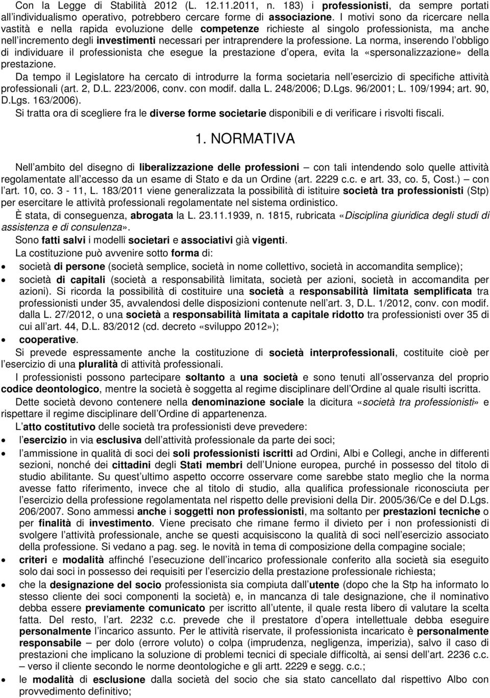 professione. La norma, inserendo l obbligo di individuare il professionista che esegue la prestazione d opera, evita la «spersonalizzazione» della prestazione.