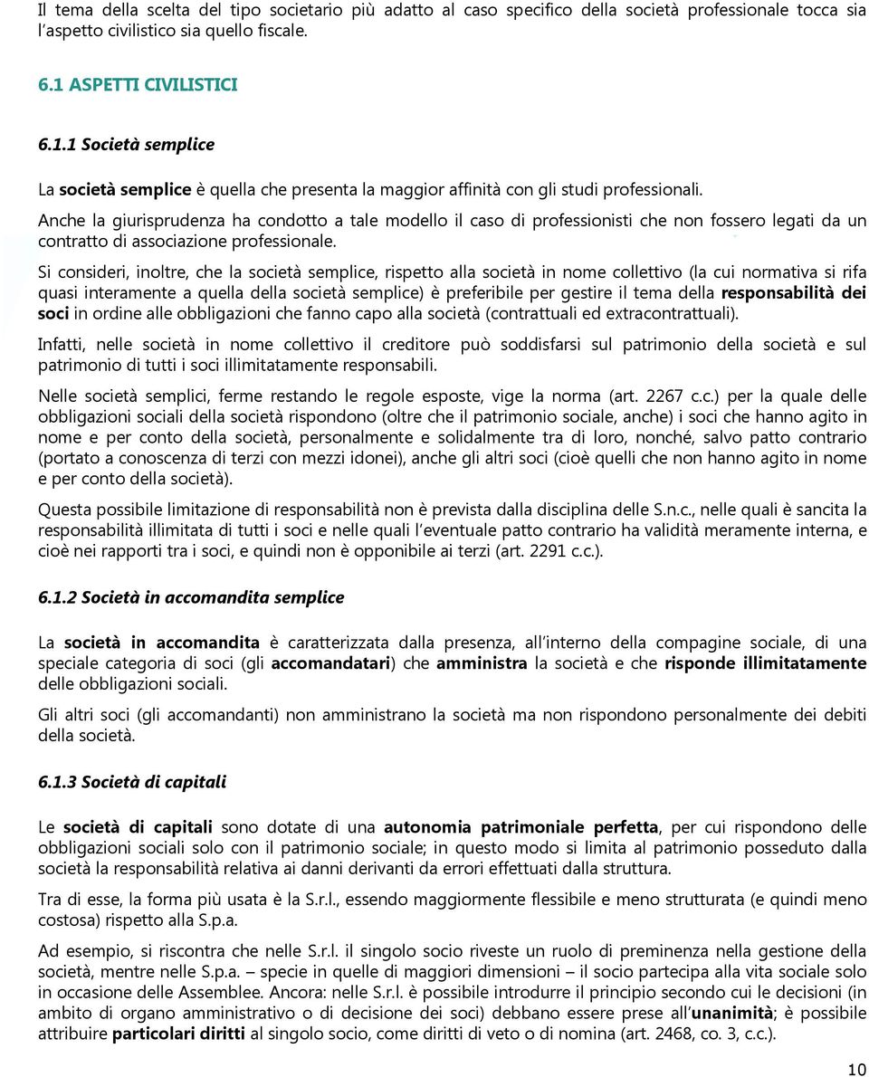 Anche la giurisprudenza ha condotto a tale modello il caso di professionisti che non fossero legati da un contratto di associazione professionale.