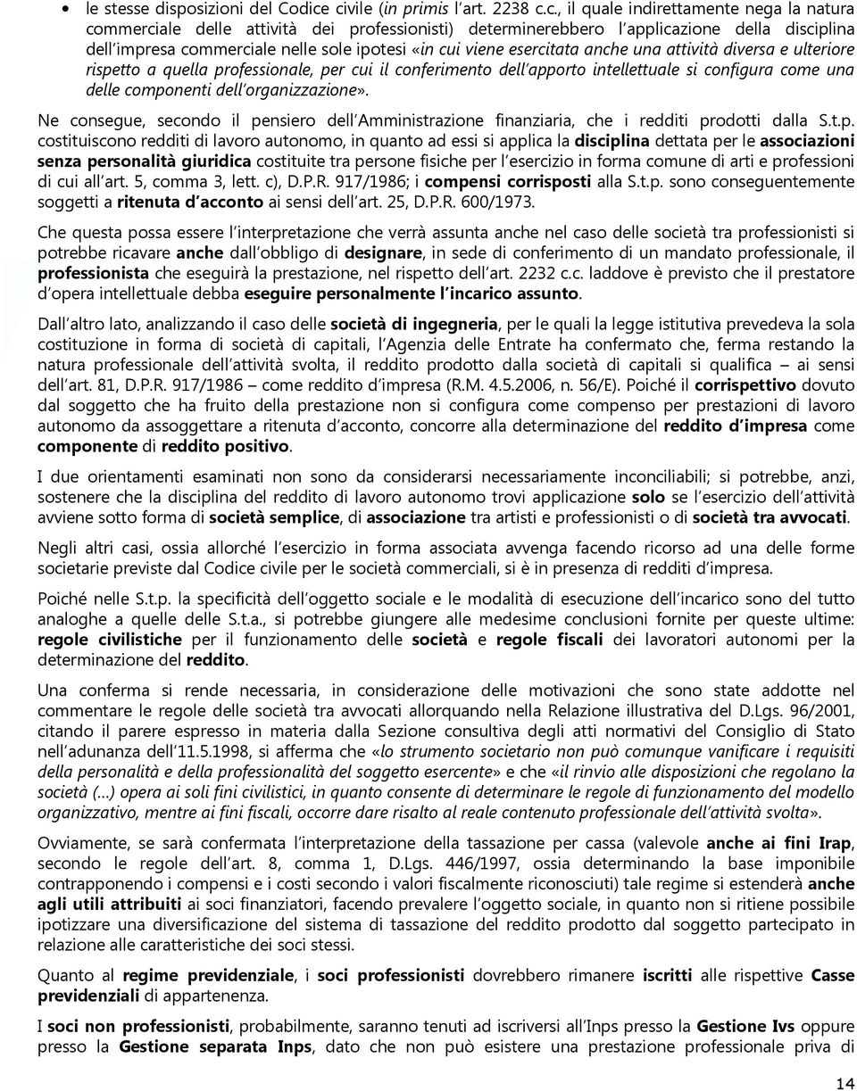 nelle sole ipotesi «in cui viene esercitata anche una attività diversa e ulteriore rispetto a quella professionale, per cui il conferimento dell apporto intellettuale si configura come una delle