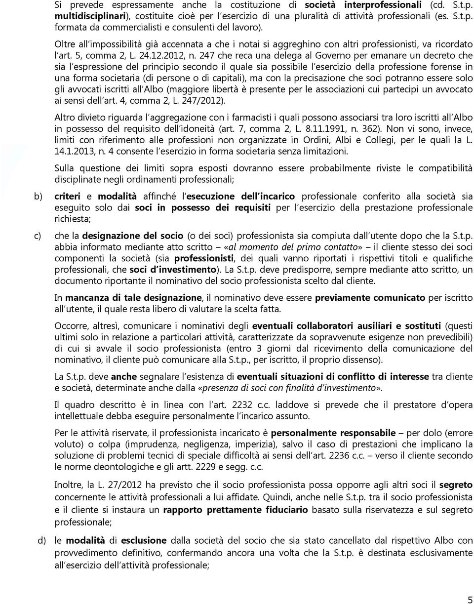 247 che reca una delega al Governo per emanare un decreto che sia l espressione del principio secondo il quale sia possibile l esercizio della professione forense in una forma societaria (di persone