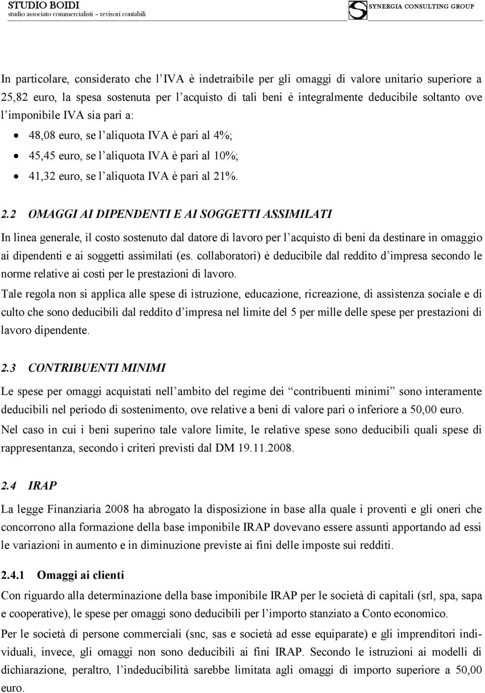 %. 2.2 OMAGGI AI DIPENDENTI E AI SOGGETTI ASSIMILATI In linea generale, il costo sostenuto dal datore di lavoro per l acquisto di beni da destinare in omaggio ai dipendenti e ai soggetti assimilati