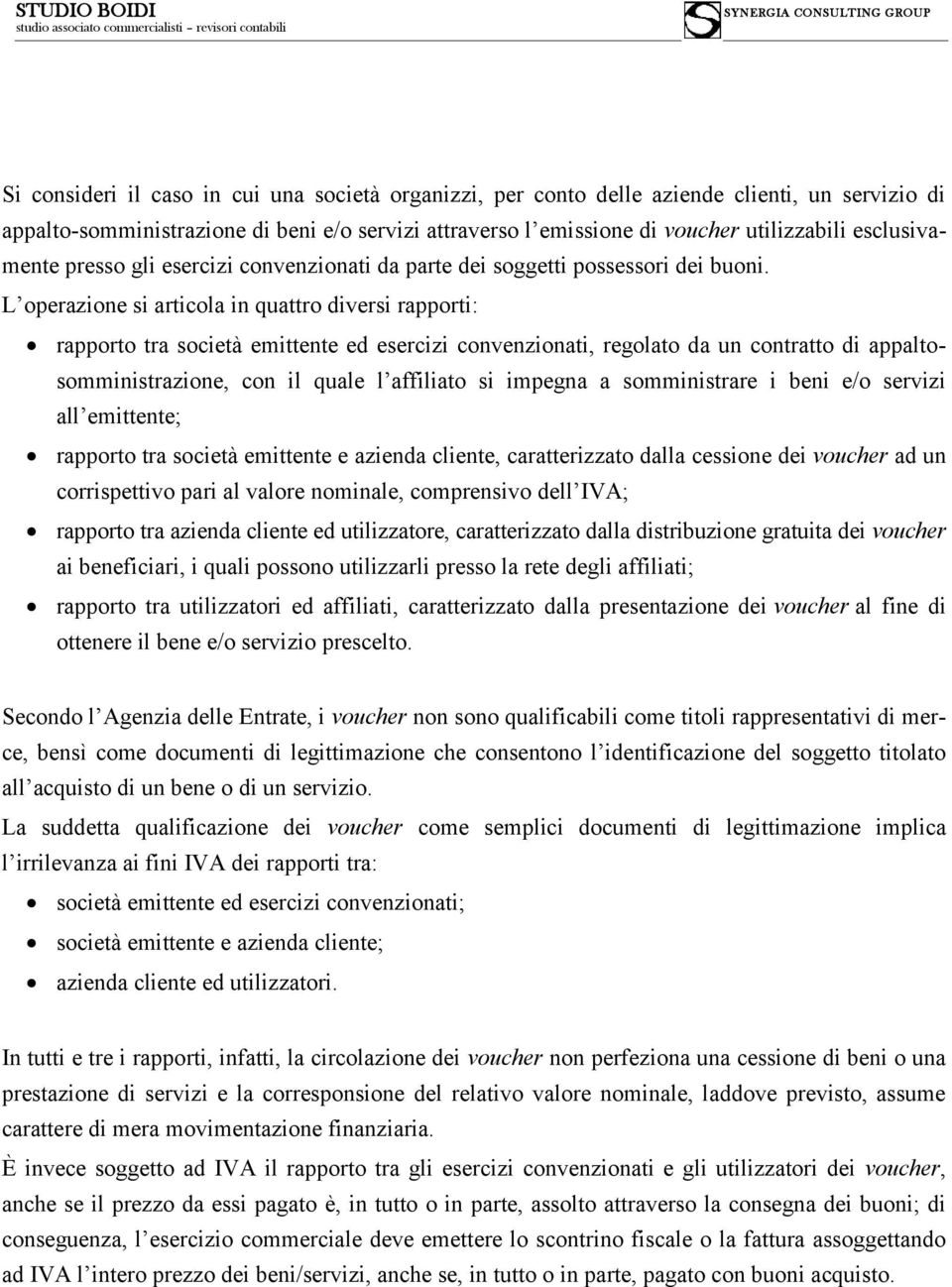 L operazione si articola in quattro diversi rapporti: rapporto tra società emittente ed esercizi convenzionati, regolato da un contratto di appaltosomministrazione, con il quale l affiliato si