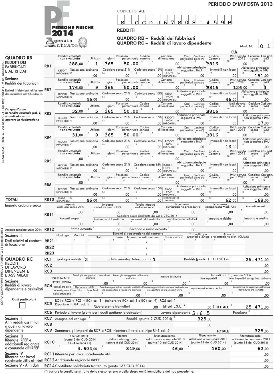 Cedolare secca % Cedolare secca % soggetta a IMU Immobili non locati IMPONIBILI NON IMPONIBILI Possesso Canone Casi Continuazione per il 0 secca IMU 9 0 9 0,00 B RB Tassazione ordinaria Cedolare