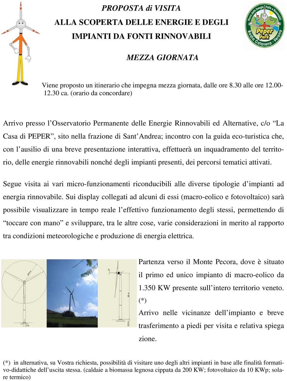 che, con l ausilio di una breve presentazione interattiva, effettuerà un inquadramento del territorio, delle energie rinnovabili nonché degli impianti presenti, dei percorsi tematici attivati.